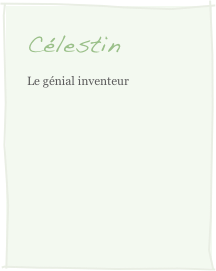 Célestin
Le génial inventeur